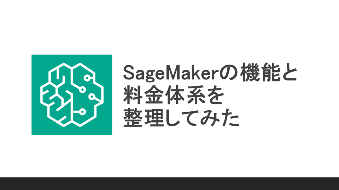 SageMakerの機能と料金体系を整理してみた